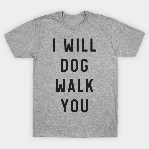 I will dog walk you T-Shirt by Calculated